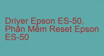 Tải Driver Scan Epson ES-50, Phần Mềm Reset Scanner Epson ES-50