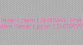 Tải Driver Scan Epson ES-60WW, Phần Mềm Reset Scanner Epson ES-60WW