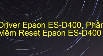 Tải Driver Scan Epson ES-D400, Phần Mềm Reset Scanner Epson ES-D400
