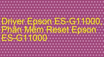 Tải Driver Scan Epson ES-G11000, Phần Mềm Reset Scanner Epson ES-G11000
