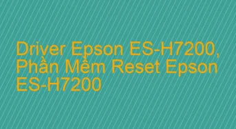 Tải Driver Scan Epson ES-H7200, Phần Mềm Reset Scanner Epson ES-H7200