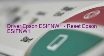 Epson ESIFNW1のドライバーのダウンロード,Epson ESIFNW1 のリセットソフトウェアのダウンロード