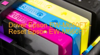 Epson EW-M660FTのドライバーのダウンロード,Epson EW-M660FT のリセットソフトウェアのダウンロード