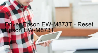 Epson EW-M873Tのドライバーのダウンロード,Epson EW-M873T のリセットソフトウェアのダウンロード