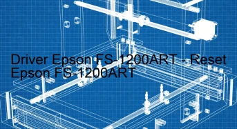 Epson FS-1200ARTのドライバーのダウンロード,Epson FS-1200ART のリセットソフトウェアのダウンロード