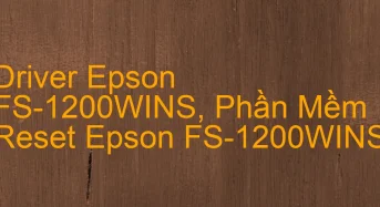 Tải Driver Scan Epson FS-1200WINS, Phần Mềm Reset Scanner Epson FS-1200WINS