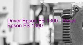 Epson FS-1300のドライバーのダウンロード,Epson FS-1300 のリセットソフトウェアのダウンロード