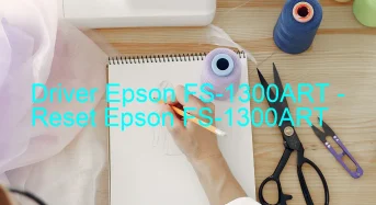 Epson FS-1300ARTのドライバーのダウンロード,Epson FS-1300ART のリセットソフトウェアのダウンロード