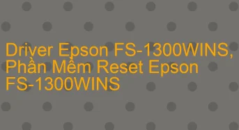 Tải Driver Scan Epson FS-1300WINS, Phần Mềm Reset Scanner Epson FS-1300WINS