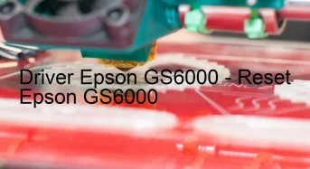Epson GS6000のドライバーのダウンロード,Epson GS6000 のリセットソフトウェアのダウンロード