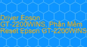 Tải Driver Scan Epson GT-2200WINS, Phần Mềm Reset Scanner Epson GT-2200WINS