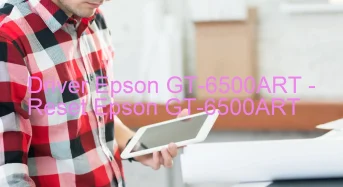 Epson GT-6500ARTのドライバーのダウンロード,Epson GT-6500ART のリセットソフトウェアのダウンロード
