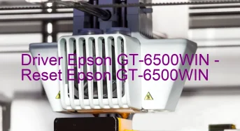 Epson GT-6500WINのドライバーのダウンロード,Epson GT-6500WIN のリセットソフトウェアのダウンロード