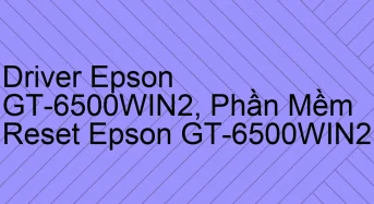 Tải Driver Scan Epson GT-6500WIN2, Phần Mềm Reset Scanner Epson GT-6500WIN2