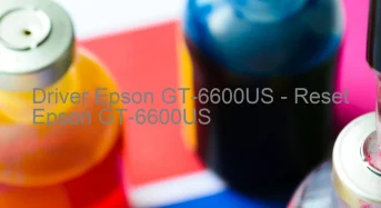 Epson GT-6600USのドライバーのダウンロード,Epson GT-6600US のリセットソフトウェアのダウンロード