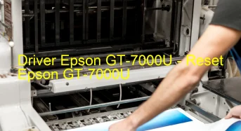 Epson GT-7000Uのドライバーのダウンロード,Epson GT-7000U のリセットソフトウェアのダウンロード