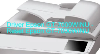 Epson GT-7000WINUのドライバーのダウンロード,Epson GT-7000WINU のリセットソフトウェアのダウンロード
