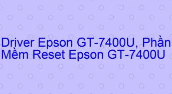 Tải Driver Scan Epson GT-7400U, Phần Mềm Reset Scanner Epson GT-7400U