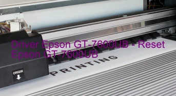 Epson GT-7600UBのドライバーのダウンロード,Epson GT-7600UB のリセットソフトウェアのダウンロード