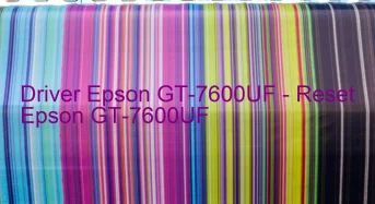 Epson GT-7600UFのドライバーのダウンロード,Epson GT-7600UF のリセットソフトウェアのダウンロード