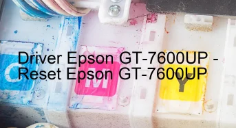 Epson GT-7600UPのドライバーのダウンロード,Epson GT-7600UP のリセットソフトウェアのダウンロード