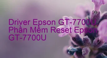 Tải Driver Scan Epson GT-7700U, Phần Mềm Reset Scanner Epson GT-7700U