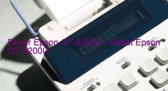 Epson GT-8200Uのドライバーのダウンロード,Epson GT-8200U のリセットソフトウェアのダウンロード