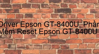 Tải Driver Scan Epson GT-8400U, Phần Mềm Reset Scanner Epson GT-8400U