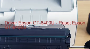Epson GT-8400Uのドライバーのダウンロード,Epson GT-8400U のリセットソフトウェアのダウンロード