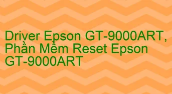 Tải Driver Scan Epson GT-9000ART, Phần Mềm Reset Scanner Epson GT-9000ART