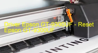 Epson GT-9300UFのドライバーのダウンロード,Epson GT-9300UF のリセットソフトウェアのダウンロード