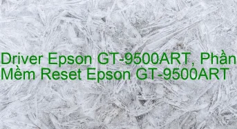 Tải Driver Scan Epson GT-9500ART, Phần Mềm Reset Scanner Epson GT-9500ART