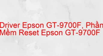 Tải Driver Scan Epson GT-9700F, Phần Mềm Reset Scanner Epson GT-9700F
