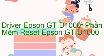 Tải Driver Scan Epson GT-D1000, Phần Mềm Reset Scanner Epson GT-D1000
