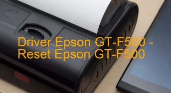 Epson GT-F500のドライバーのダウンロード,Epson GT-F500 のリセットソフトウェアのダウンロード