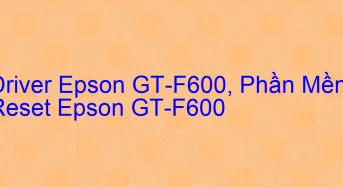 Tải Driver Scan Epson GT-F600, Phần Mềm Reset Scanner Epson GT-F600