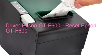 Epson GT-F600のドライバーのダウンロード,Epson GT-F600 のリセットソフトウェアのダウンロード