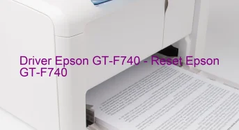 Epson GT-F740のドライバーのダウンロード,Epson GT-F740 のリセットソフトウェアのダウンロード