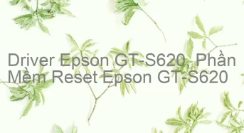 Tải Driver Scan Epson GT-S620, Phần Mềm Reset Scanner Epson GT-S620