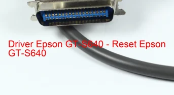 Epson GT-S640のドライバーのダウンロード,Epson GT-S640 のリセットソフトウェアのダウンロード