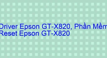Tải Driver Scan Epson GT-X820, Phần Mềm Reset Scanner Epson GT-X820