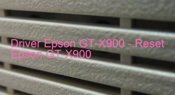 Epson GT-X900のドライバーのダウンロード,Epson GT-X900 のリセットソフトウェアのダウンロード