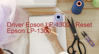 Epson LP-1300のドライバーのダウンロード,Epson LP-1300 のリセットソフトウェアのダウンロード