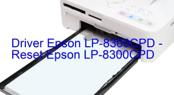 Epson LP-8300CPDのドライバーのダウンロード,Epson LP-8300CPD のリセットソフトウェアのダウンロード