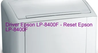 Epson LP-8400Fのドライバーのダウンロード,Epson LP-8400F のリセットソフトウェアのダウンロード