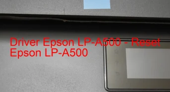 Epson LP-A500のドライバーのダウンロード,Epson LP-A500 のリセットソフトウェアのダウンロード