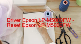 Epson LP-M5000FWのドライバーのダウンロード,Epson LP-M5000FW のリセットソフトウェアのダウンロード