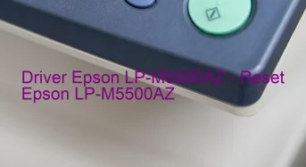 Epson LP-M5500AZのドライバーのダウンロード,Epson LP-M5500AZ のリセットソフトウェアのダウンロード