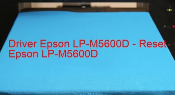 Epson LP-M5600Dのドライバーのダウンロード,Epson LP-M5600D のリセットソフトウェアのダウンロード