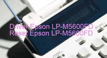 Epson LP-M5600FDのドライバーのダウンロード,Epson LP-M5600FD のリセットソフトウェアのダウンロード